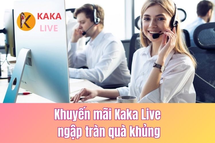 Liên hệ Kaka Live nhanh chóng để nhận tư vấn chính xác