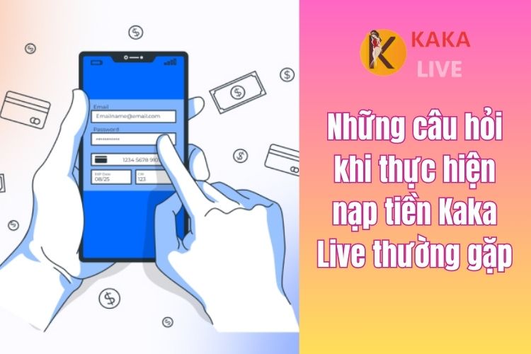 Những câu hỏi khi thực hiện nạp tiền Kaka Live thường gặp