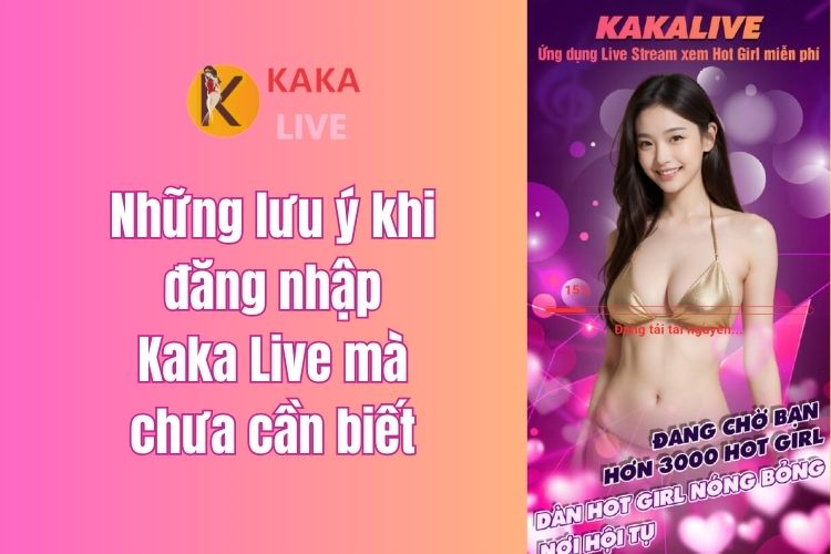 Những lưu ý khi đăng nhập Kaka Live mà chưa cần biết